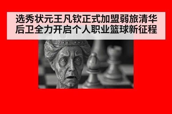 选秀状元王凡钦正式加盟弱旅清华后卫全力开启个人职业篮球新征程